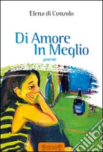 Di amore in meglio libro di Di Cunzolo Elena; Ruffilli P. (cur.)