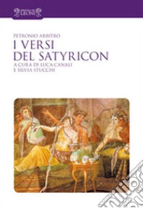 I versi del Satyricon. Tutti i versi intarsiati nella prosa del Satyricon. Testo latino a fronte libro di Petronio Arbitro; Canali L. (cur.); Stucchi S. (cur.)