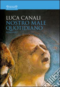 Nostro male quotidiano libro di Canali Luca