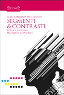 Segmenti & contrasti. Poesie e aforismi in ordine alfabetico libro di Maso Borso Maria Antonia