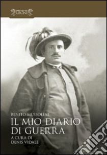 Il mio diario di guerra libro di Mussolini Benito; Vidale D. (cur.)