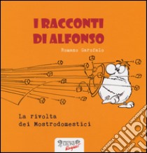 La rivolta dei mostrodomestici. I racconti di Alfonso. Ediz. illustrata libro di Garofalo Romano