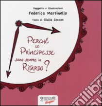 Perché le principesse sono sempre in ritardo? Ediz. illustrata libro di Ceccon Giulia; Martinello Federica