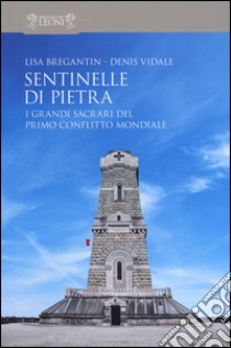 Sentinelle di pietra. I grandi sacrari del primo conflitto mondiale libro di Bregantin Lisa; Vidale Denis