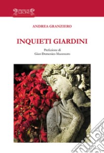 Inquieti giardini libro di Granziero Andrea