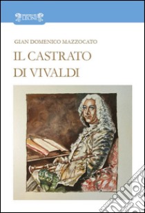 Il castrato di Vivaldi libro di Mazzocato Gian Domenico