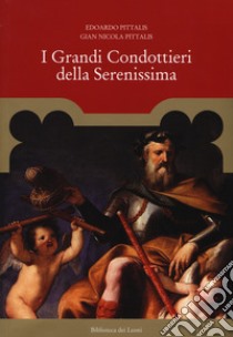 I grandi condottieri della Serenissima libro di Pittalis Edoardo; Pittalis Gian Nicola