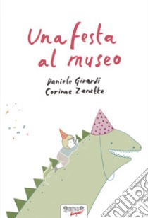 Una festa al museo. Ediz. a colori libro di Girardi Daniele; Zanette Corinne