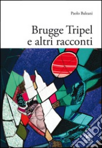 Brugge Tripel e altri racconti libro di Baleani Paolo