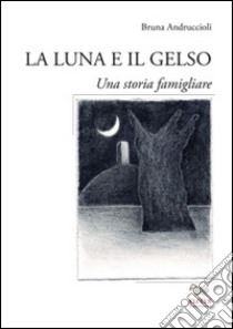 La luna e il gelso. Una storia familiare libro di Andruccioli Bruna