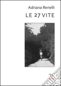 Le 27 vite libro di Renelli Adriana