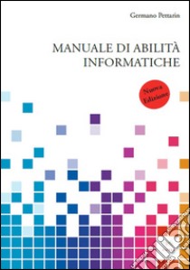 Manuale di abilità informatiche libro di Pettarin Germano