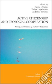 Active citizenship and prosocial cooperation. Theory and practice of inclusive education libro di Deluigi R. (cur.); Logashenko Y. (cur.); Toropov P. (cur.)