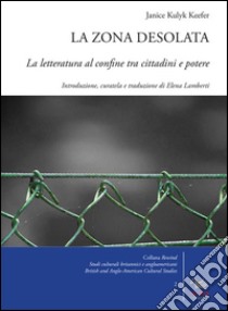 La zona desolata. La letteratura al confine tra cittadini e potere libro di Kulyk Keefer Janice; Lamberti E. (cur.)