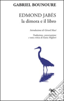 Edmond Jabès. La dimora e il libro libro di Bounoure Gabriel; Migliori K. (cur.)