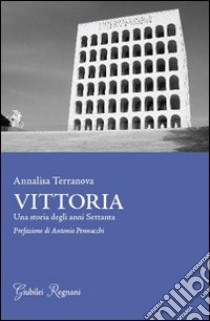 Vittoria. Una storia degli anni settanta libro di Terranova Annalisa