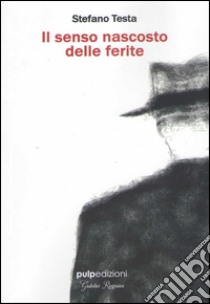 Il senso nascosto delle ferite libro di Testa Stefano