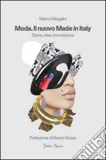 Moda. Il nuovo made in Italy. Storie, idee, innovazione libro di Magalini Marco