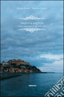 Imperia segreta. Storie, luoghi e personaggi della città libro di Bracco Giorgio; Vezzaro Maurizio