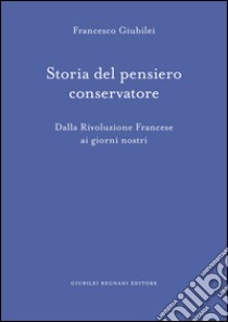 Storia del pensiero conservatore. Dalla Rivoluzione francese ai giorni nostri libro di Giubilei Francesco