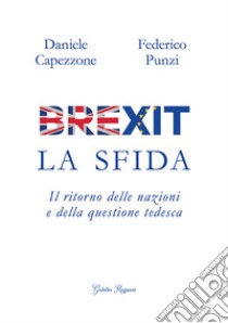 Brexit. La sfida. Il ritorno delle nazioni e della questione tedesca libro di Capezzone Daniele; Punzi Federico