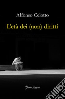 L'età dei (non) diritti libro di Celotto Alfonso