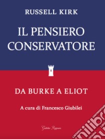 Il pensiero conservatore. Da Burke a Eliot libro di Kirk Russell; Giubilei F. (cur.)