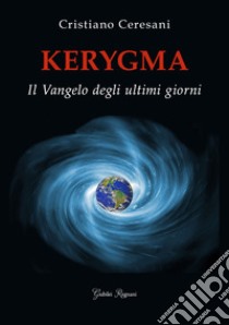 Kerygma. Il Vangelo degli ultimi giorni libro di Ceresani Cristiano