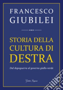 Storia della cultura di destra. Dal dopoguerra al governo giallo-verde libro di Giubilei Francesco