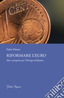 Riformare l'euro. Idee e proposte per l'Europa del futuro libro di Masini Fabio