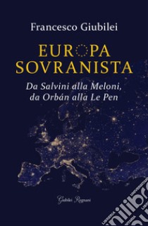 Europa sovranista. Da Salvini alla Meloni, da Orbán alla Le Pen libro di Giubilei Francesco