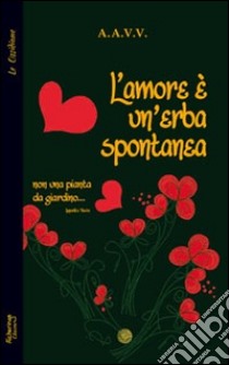 L'amore è un'erba spontanea... Non una pianta da giardino... libro