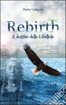 Rebirth. Il destino della libellula libro di Caldarini Paola