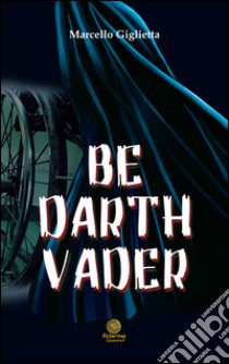 Be Darth Vader. Ediz. italiana libro di Giglietta Marcello