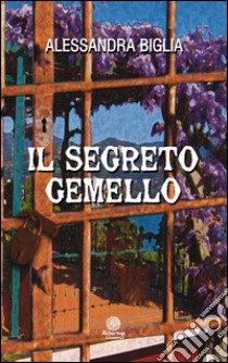 Il segreto gemello libro di Biglia Alessandra