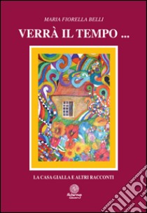 Verrà il tempo... libro di Belli Maria F.