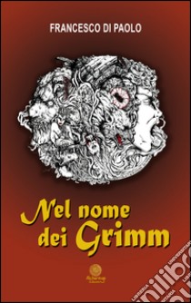 Nel nome dei Grimm libro di Di Paolo Francesco