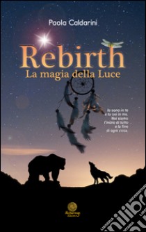 Rebirth, la magia della luce libro di Caldarini Paola