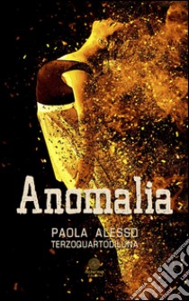 Anomalia libro di Alesso Paola (Terzoquartodiluna)