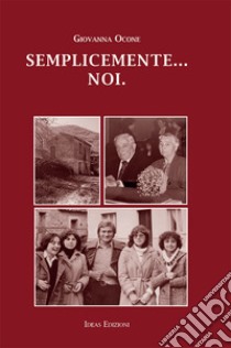 Semplicemente... noi. libro di Ocone Giovanna