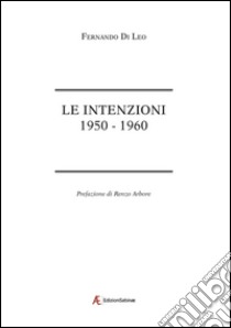 Le intenzioni. 1950-1960 libro di Di Leo Fernando; Monetti D. (cur.); Pallanch L. (cur.)