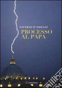 Processo al papa libro di D'Amelio Saverio