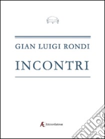 Incontri libro di Rondi Gian Luigi