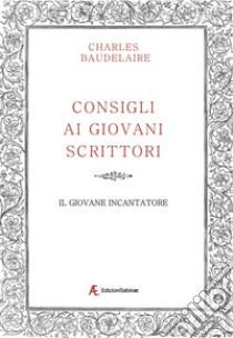 Consigli ai giovani scrittori-Il giovane incantatore libro di Baudelaire Charles