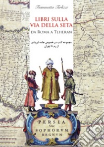 Libri sulla via della seta. Da Roma a Teheran. Ediz. italiana e persiana libro di Terlizzi Fiammetta