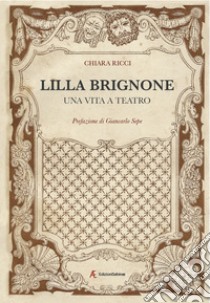 Lilla Brignone. Una vita a teatro libro di Ricci Chiara