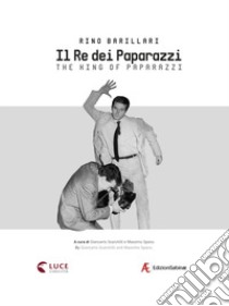 Rino Barillari. Il re dei paparazzi. Ediz. italiana e inglese libro di Scarchilli G. (cur.); Spano M. (cur.)