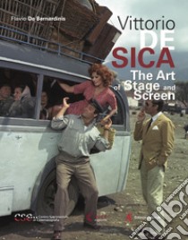 Vittorio De Sica. The art of stage and screen libro di De Bernardinis Flavio