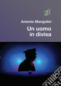 Un uomo in divisa libro di Mangolini Antonio