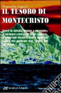 Il tesoro di Montecristo. Storie di terribili corsari, monaci e monasteria, di strategie e difese... libro di Camici Marcello